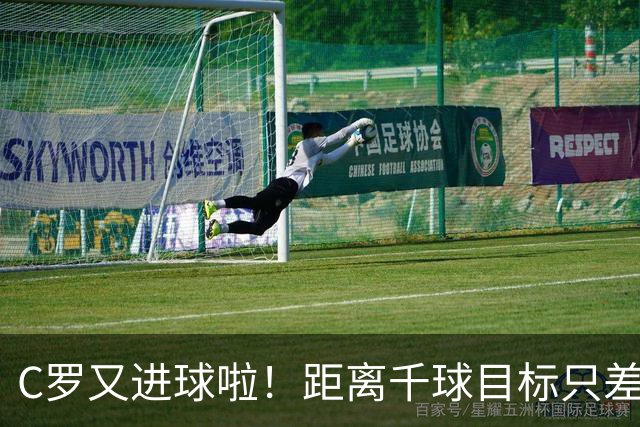 C罗又进球啦！距离千球目标只差20个小可爱